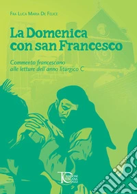 La domenica con san Francesco. Commento francescano alle letture dell'anno liturgico C