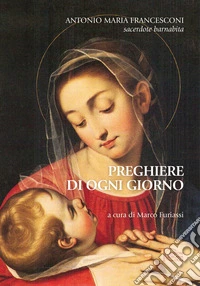 Preghiere di ogni giorno. Antonio Maria Francesconi sacerdote Barnabita libro