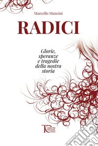 Radici. Glorie, speranze e tragedie della nostra storia