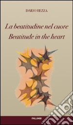 La beatitudine nel cuore-Beatitude in the heart. Ediz. bilingue libro