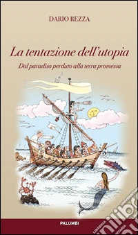 La tentazione dell'utopia. Dal paradiso alla terra promessa