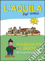 L'Aquila per mano. Passeggiate e giochi alla scoperta della città. Ediz. illustrata