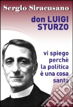 Don Luigi Sturzo. Vi spiego perchè la politica è una cosa santa libro