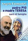 Padre Pio e Madre Teresa. Santi di famiglia libro