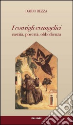 I consigli evangelici. Castità, povertà, obbedienza libro