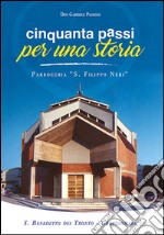 Cinquanta passi per una storia. Parrocchia «S. Filippo Neri»