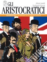 Gli aristocratici. L'integrale. Vol. 1: Al servizio di sua graziosa maestà libro