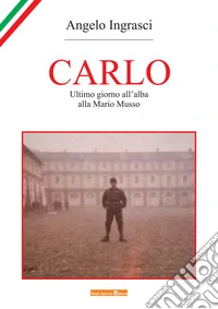 Carlo. Ultimo giorno all'alba alla Mario Musso libro