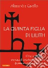 La quinta figlia di Lilith. Il bacio della dea: cronaca di una trasformazione da essere umano a vampiro libro di Cavallo Alessandra