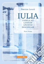 Iulia. Fabula ad latinam linguam discendam. Per le Scuole superiori. Vol. 1