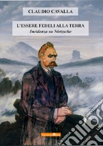 L'essere fedeli alla terra. Incidenza su Nietzsche libro