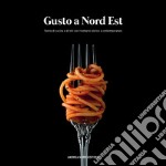 Gusto a Nord Est. Storie di cucina e di vini con ricettario storico e contemporaneo libro