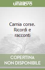 Carnia corse. Ricordi e racconti libro