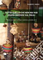 Tutto quello che non hai mai osato chiedere sul Friuli libro