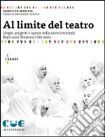 Al limite del teatro. Utopie, progetti e aporie nella ricerca teatrale degli anni Sessanta e Settanta libro