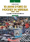 10 anni di hockey in Versilia 2006-2016. Le grandi vittorie del terzo millennio libro di Arnolieri Giulio