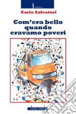 Com'era bello quando eravamo poveri libro