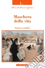 Maschera della vita. Poesia in versi liberi libro