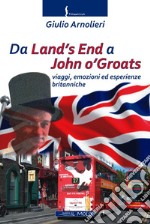 Da Land's End a John o'Groats. viaggi, emozioni ed esperienze britanniche. Ediz. integrale libro