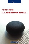 Il labirinto di Maria libro