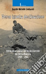 Verso ignota destinazione. Storia di un soldato del Regio Esercito da Lero a Danzica 1939-1945