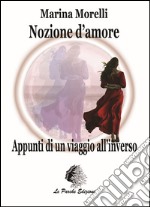 Nozione d'amore. Appunti di un viaggio all'inverso libro