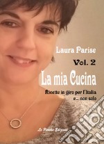 La mia cucina. Ricette in giro per l'Italia e... non solo. Vol. 2 libro