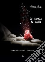 Lo scambio del nulla. Istantanee di un amore a senso unico. Con CD-Audio libro