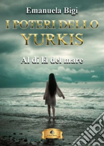 Al di l� del mare. I poteri dello Yurkis