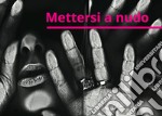 Mettersi a nudo. Catalogo della mostra (Torino, 2018). Ediz. illustrata libro