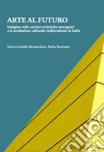 Arte al futuro. Indagine su percorsi di formazione, carriere artistiche e spazi emergenti in Italia libro