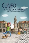 Cuneo a misura di bambino. Guida alla città per piccoli turisti curiosi libro