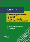 Come sopravvivere ai debiti. Guida per cittadini, imprenditori e professionisti libro di Di Feo Cira