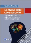 La chiave delle cose nascoste. Il linguaggio ipnotico nella persuasione e nel convincimento libro di Roveda Gualtiero