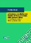La funzione conciliativa del giudice di pace e la tutela della persona offesa libro