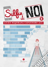 Selfie di noi. Vol. 4: Liceo «Ettore Majorana» Capannori (Lucca) libro