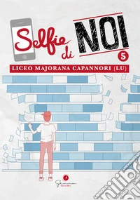 Selfie di noi. Vol. 5: Liceo «Ettore Majorana» Capannori (Lucca) libro