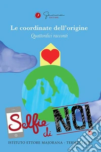 Selfie di noi. Vol. 29: Istituto «Ettore Majorana» Termoli (CB). Le coordinate dell'origine libro