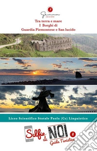 Selfie di noi. Guida turistica. Ediz. italiana, inglese, francese, spagnola e occitana. Vol. 8: Liceo Scientifico Statale Paola (CS). Tra terra e mare. I borghi di Guardia Piemontese e San Lucido libro