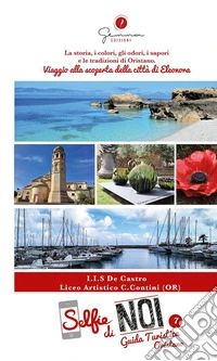 Selfie di noi. Guida turistica. Ediz. italiana e inglese. Vol. 7: Liceo Artistico Carlo Contini di Oristano. Viaggio alla scoperta della città di Eleonora libro