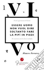 Essere uomo non vuol dire soltanto fare la pipì in piedi. Piccoli esperimenti di felicità per convivere con la sclerosi multipla