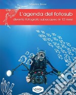 L'agenda del fotosub. Diventa fotografo subacqueo in 12 mesi libro