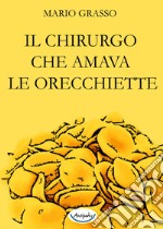 Il chirurgo che amava le orecchiette libro