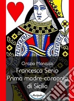 Francesca Serio. Prima madre-coraggio di Sicilia libro