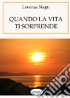 Quando la vita ti sorprende libro di Negri Lorenza