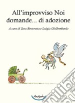 All'improvviso Noi domande... di adozione libro