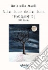 Alla luce della luna. 103 Haiku libro di Angeli Maristella