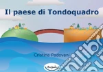 Il paese di Tondoquadro. Ediz. illustrata libro