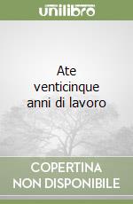 Ate venticinque anni di lavoro libro