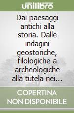 Dai paesaggi antichi alla storia. Dalle indagini geostoriche, filologiche a archeologiche alla tutela nei territori attuali